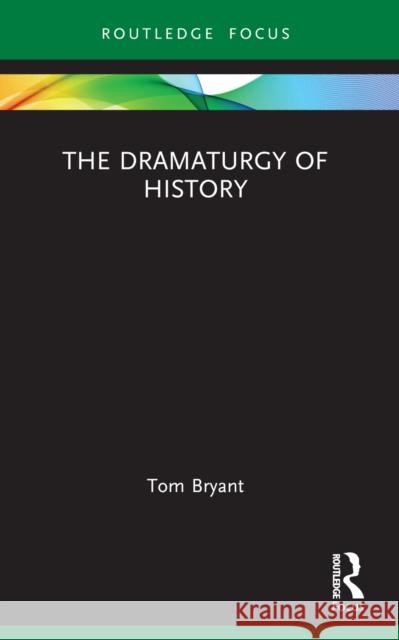 The Dramaturgy of History Tom Bryant 9781032551722 Routledge - książka