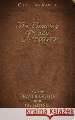 The Drawing into Prayer: A 30 Day Prayer Devotional Moore, Christian 9781499635447 Createspace - książka