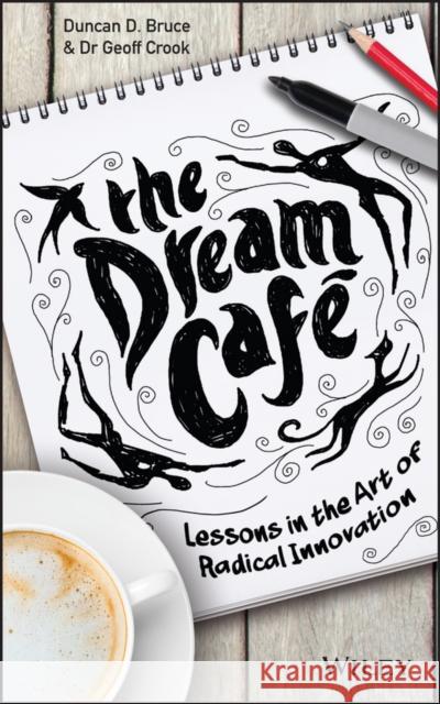 The Dream Cafe: Lessons in the Art of Radical Innovation Bruce, Duncan 9781118977842 John Wiley & Sons - książka