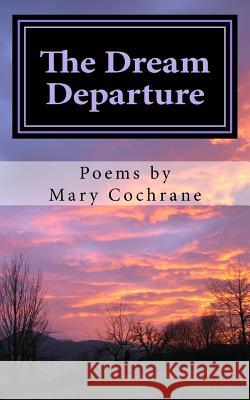 The Dream Departure: Poems by Mary Cochrane Mary Cochrane 9781496085696 Createspace - książka