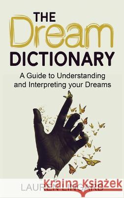 The Dream Dictionary: A Guide to Understanding and Interpreting Your Dreams Lauren Lingard 9781761038341 Ingram Publishing - książka