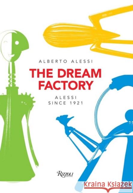 The Dream Factory: Alessi Since 1921 Alessi, Alberto 9780847849062 Rizzoli International Publications - książka