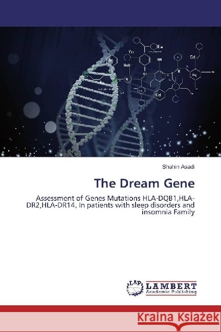The Dream Gene : Assessment of Genes Mutations HLA-DQB1,HLA-DR2,HLA-DR14, In patients with sleep disorders and insomnia Family Asadi, Shahin 9783330000391 LAP Lambert Academic Publishing - książka