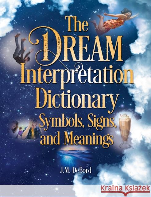 The Dream Interpretation Dictionary: Symbols, Signs, and Meanings J. M. Debord 9781578596379 Visible Ink Press - książka