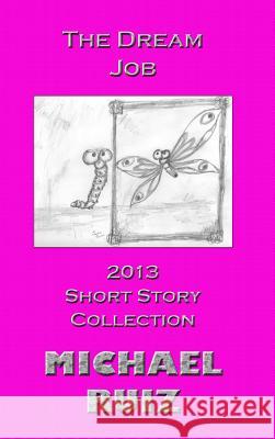 The Dream Job: 2013 Short Story Collection Michael Ruiz 9781304769060 Lulu.com - książka