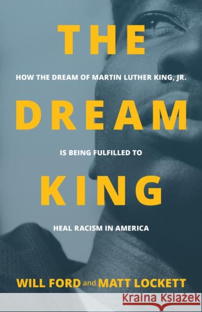 The Dream King: How the Dream of Martin Luther King, Jr. Is Being Fulfilled to Heal Racism in America Will Ford Matt Lockett 9781947165656 Newtype - książka
