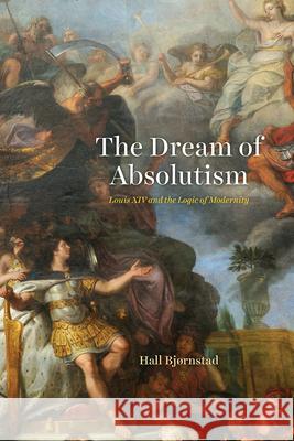 The Dream of Absolutism: Louis XIV and the Logic of Modernity Bj 9780226803838 University of Chicago Press - książka