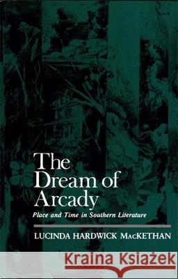 The Dream of Arcady: Place and Time in Southern Literature Lucinda Hardwick Mackethan 9780807124932 Louisiana State University Press - książka