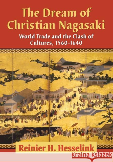 The Dream of Christian Nagasaki: World Trade and the Clash of Cultures, 1560-1640 Reinier H. Hesselink 9780786499618 McFarland & Company - książka