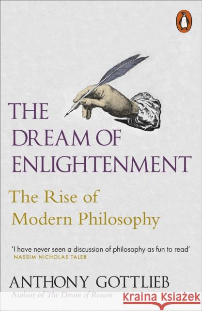 The Dream of Enlightenment: The Rise of Modern Philosophy Gottlieb, Anthony 9780141000664 Penguin Books Ltd - książka