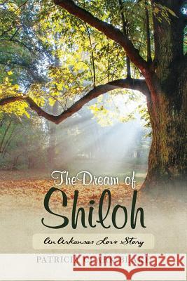 The Dream of Shiloh: An Arkansas Love Story Patricia Clark Blake 9780999841600 Patricia Clark Blake - książka