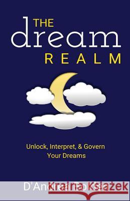 The Dream Realm: Unlock, Interpret & Govern Your Dreams D'Andrea Bolden 9780998372143 Bolden Enterprises LLC - książka