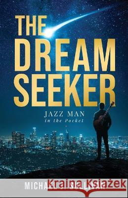 The Dream Seeker: Jazz Man in the Pocket Michael J Sullivan Nancy Laning Raeghan Rebstock 9781954000353 Publish Authority - książka