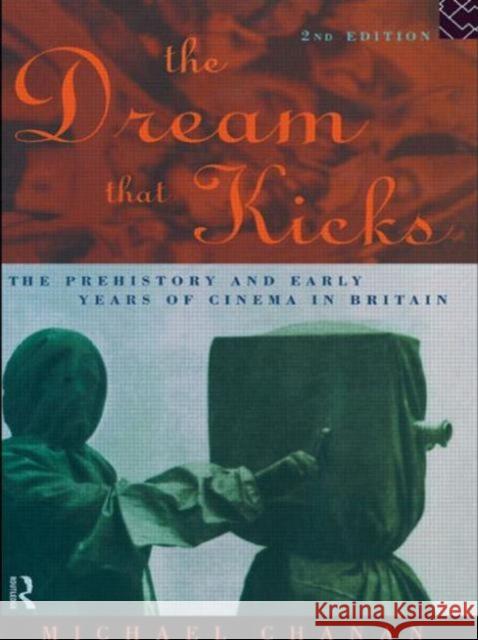 The Dream That Kicks : The Prehistory and Early Years of Cinema in Britain Michael Chanan Chanan Professo 9780415117500 Routledge - książka