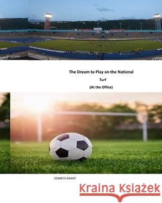 The Dream to Play on the National Turf (At the Office) Kenneth Grant 9781717583666 Createspace Independent Publishing Platform - książka