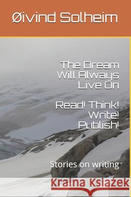 The Dream Will Always Live On: Read! Think! Write! Publish! - Stories on writing Oivind Henrik Solheim 9781708663551 Independently Published - książka