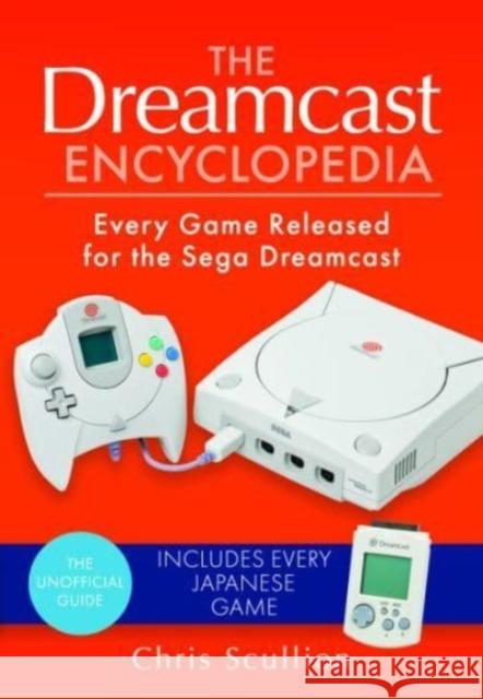 The Dreamcast Encyclopedia: Every Game Released for the Sega Dreamcast Chris Scullion 9781526772237 Pen & Sword Books Ltd - książka
