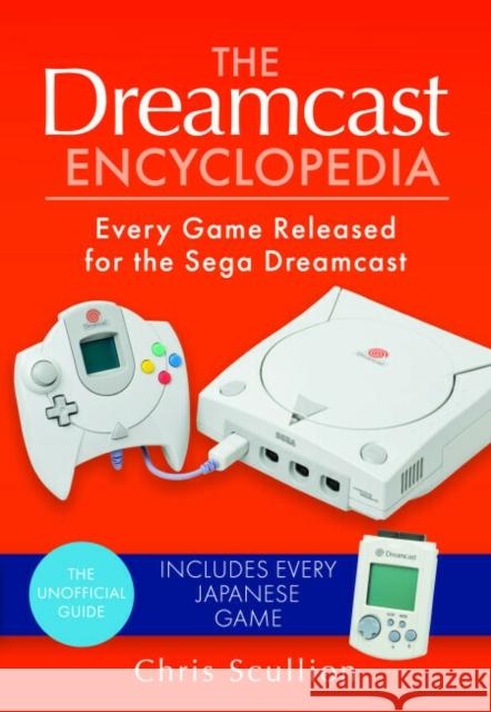 The Dreamcast Encyclopedia: Every Game Released for the Sega Dreamcast Chris Scullion 9781526772275 Pen & Sword Books Ltd - książka