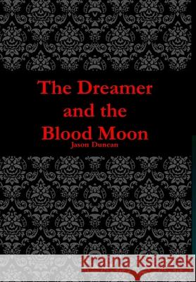 The Dreamer and the Blood Moon Jason Duncan 9780359219919 Lulu.com - książka