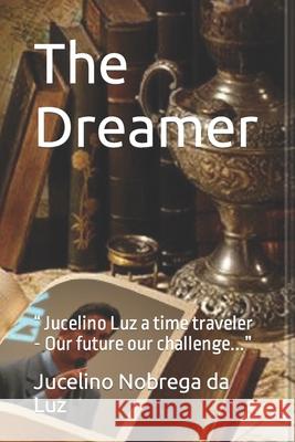 The Dreamer: Jucelino Luz a time traveler - Our future our challenge... McCutcheon, Barry 9781093285468 Independently Published - książka