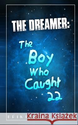 The Dreamer: The Boy Who Caught 22: The Dreamer: The Boy Who Caught 22 Brinton J. Woodall 9781494974978 Createspace - książka