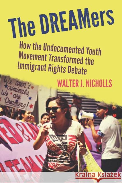 The Dreamers: How the Undocumented Youth Movement Transformed the Immigrant Rights Debate Nicholls, Walter J. 9780804788847 Stanford University Press - książka