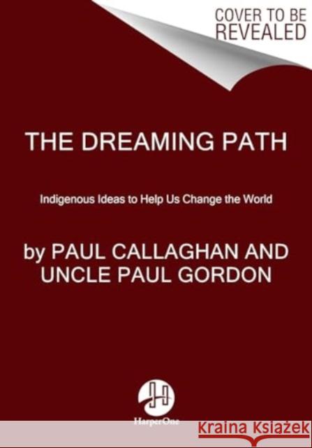 The Dreaming Path: Indigenous Wisdom, Meditations, and Exercises to Live Our Best Stories Uncle Paul Gordon 9780063321274 HarperOne - książka