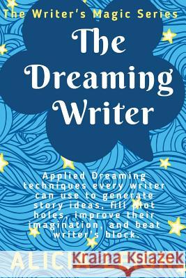 The Dreaming Writer: Applied dreaming techniques every writer can use to generate story ideas, fill plot holes, improve their imagination, Alicia Leigh 9781072905745 Independently Published - książka