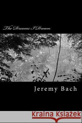 The Dreams I Dream Jeremy Bach 9781500866297 Createspace Independent Publishing Platform - książka