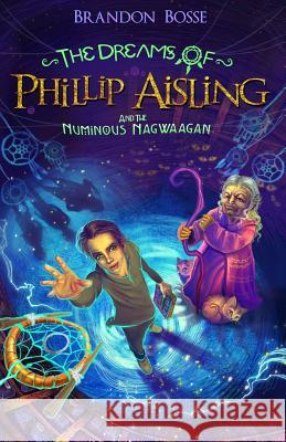 The Dreams of Phillip Aisling and the Numinous Nagwaagan Brandon Bosse 9781523740031 Createspace Independent Publishing Platform - książka