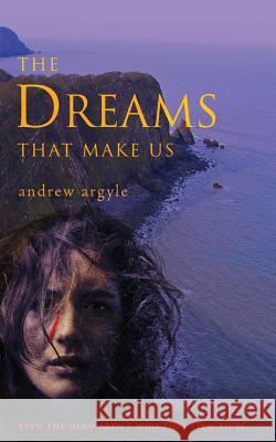 The Dreams That Make Us Andrew Argyle, Rob Whitney, Amy Butcher 9780995466500 andrew argyle publishing - książka