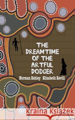 The Dreamtime of the Artful Dodger Norman Eshley Elizabeth Revill 9781789826258 AG Books - książka