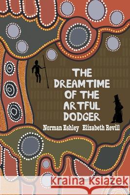 The Dreamtime of the Artful Dodger Norman Eshley Elizabeth Revill 9781789826265 AG Books - książka