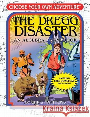 The Dregg Disaster: An Algebra I Gamebook (Choose Your Own Adventure - Workbook) Matthews, Chris 9781937133931 Chooseco - książka