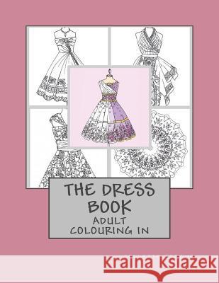 The Dress Book: Adult Colouring Book Collette Renee Fergus 9781530010844 Createspace Independent Publishing Platform - książka