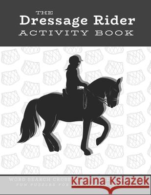 The Dressage Rider Activity Book: Word Search Crosswords Word Scramble Fun Puzzles for the Dressage Rider - Horse Show Gift for Relaxation and Stress Ariana Marshall 9781679227530 Independently Published - książka