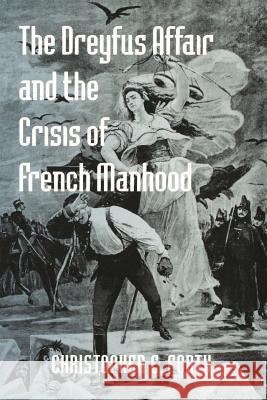 The Dreyfus Affair and the Crisis of French Manhood Christopher E. Forth 9780801883859 Johns Hopkins University Press - książka