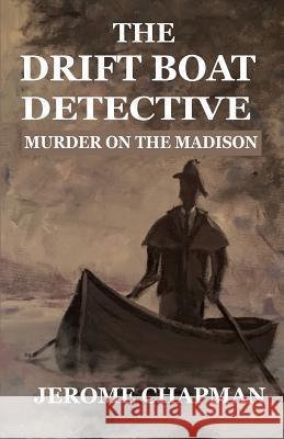 The Drift Boat Detective: Murder On The Madison Chapman, H. Jerome 9780692840153 H. Jerome Chapman - książka