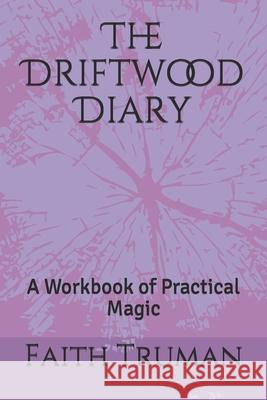 The Driftwood Diary: A Workbook of Practical Magic Faith Truman 9781711060514 Independently Published - książka