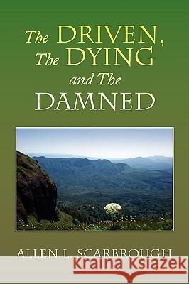 The Driven, the Dying and the Damned Allen L. Scarbrough 9781436359023 Xlibris Corporation - książka