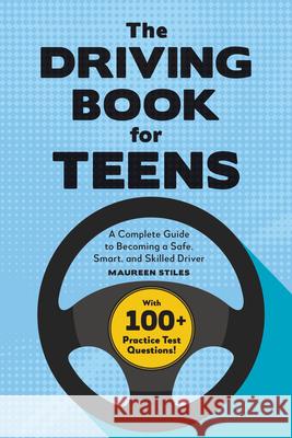 The Driving Book for Teens: A Complete Guide to Becoming a Safe, Smart, and Skilled Driver Maureen Stiles 9781685392369 Rockridge Press - książka