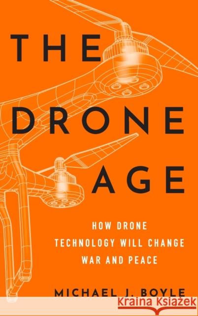 The Drone Age: How Drone Technology Will Change War and Peace Boyle, Michael J. 9780190635862 Oxford University Press Inc - książka