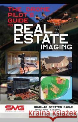 The Drone Pilot's Guide to Real Estate Imaging: Using Drones for Real Estate Photography and Video Jennifer Pidgen Douglas Spotte 9781980733720 Independently Published - książka