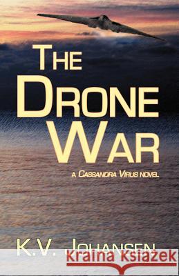 The Drone War: A Cassandra Virus Novel Johansen, K. V. 9780973950526 Sybertooth Inc - książka