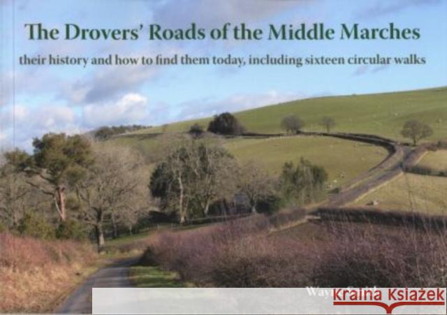 The Drovers' Roads of the Middle Marches: Their History and How to Find Them, Including Sixteen Circular Walks Wayne Smith 9781906663742 Fircone Books Ltd - książka