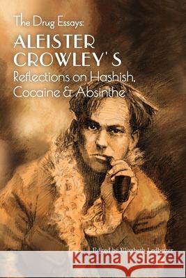 The Drug Essays: Aleister Crowley's Reflections on Hashish, Cocaine & Absinthe Aleister Crowley, Elizabeth Ledbetter 9781946774712 Mockingbird Press - książka