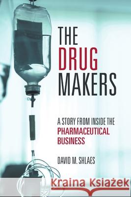 The Drug Makers: A Story from Inside the Pharmaceutical Business David M. Shlaes 9781483431864 Lulu.com - książka