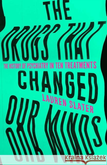 The Drugs That Changed Our Minds: The history of psychiatry in ten treatments Lauren Slater 9781471136887 Simon & Schuster Ltd - książka