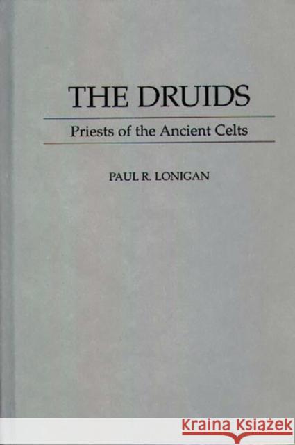 The Druids: Priests of the Ancient Celts Lonigan, Paul 9780313299551 Greenwood Press - książka