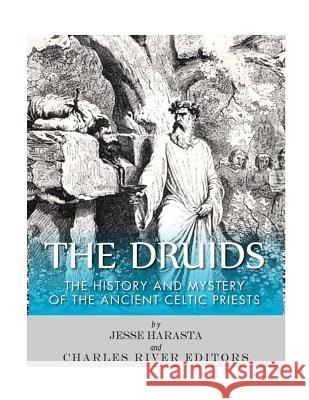 The Druids: The History and Mystery of the Ancient Celtic Priests Charles River Editors 9781544877969 Createspace Independent Publishing Platform - książka